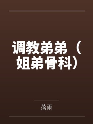 调教弟弟(姐弟骨科)
