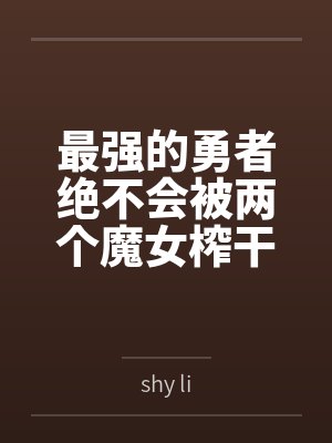 最强的勇者绝不会被两个魔女榨干