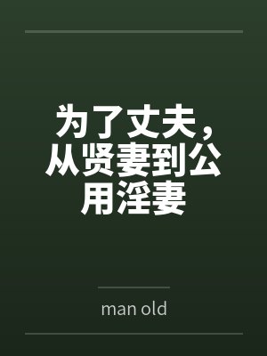 为了丈夫,从贤妻到公用淫妻byman old