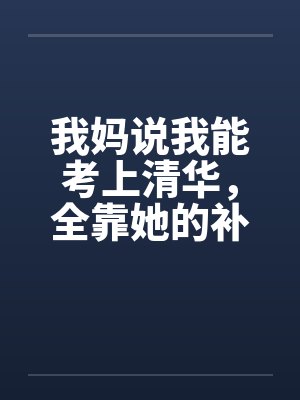 我妈说我能考上清华,全靠她的补脑神液