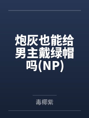 炮灰也能给男主戴绿帽吗(NP)