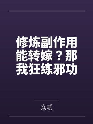 修炼副作用能转嫁?那我狂练邪功