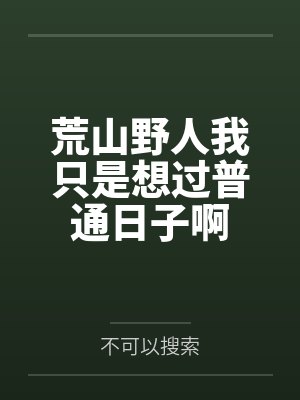 荒山野人我只是想过普通日子啊by不可以搜索
