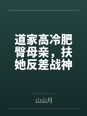 道家高冷肥臀母亲,扶她反差战神姐姐,仙朝骚穴公主妻子为了满足我的绿帽癖,被练气杂役肏成炉鼎鸡巴套子,