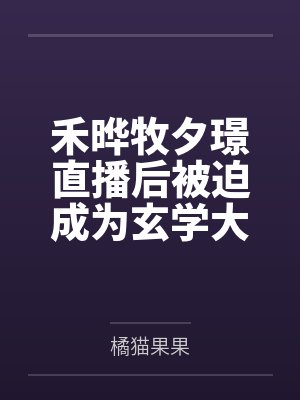 禾晔牧夕璟直播后被迫成为玄学大佬