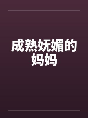 成熟妩媚的妈妈
