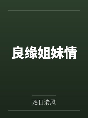 良缘姐妹情by落日清风笔趣阁无弹窗