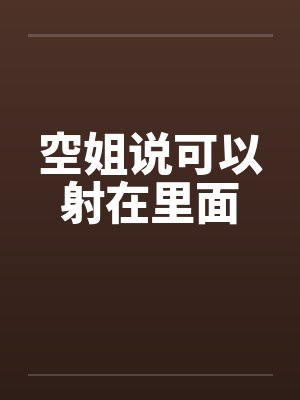 空姐说可以射在里面
