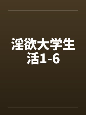 淫欲大学生活1-6