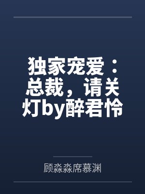 独家宠爱:总裁,请关灯by醉君怜顾淼淼