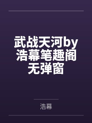 武战天河by浩幕笔趣阁无弹窗