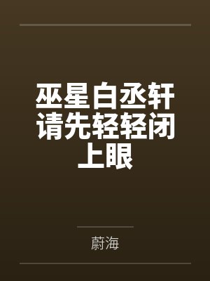 巫星白丞轩请先轻轻闭上眼