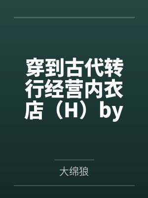 穿到古代转行经营内衣店（H）by大绵狼