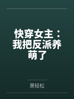 快穿女主：我把反派养萌了by萧轻松笔趣阁无弹窗
