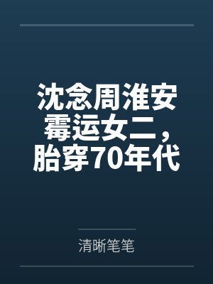沈念周淮安霉运女二，胎穿70年代苟住命！
