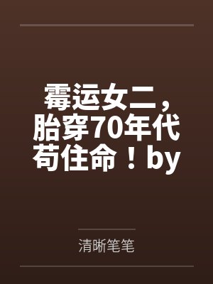 霉运女二，胎穿70年代苟住命！by清晰笔笔