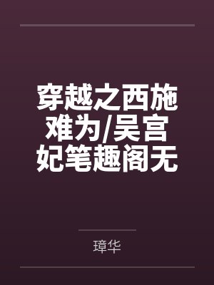穿越之西施难为/吴宫妃笔趣阁无弹窗
