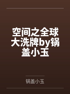 空间之全球大洗牌by锅盖小玉