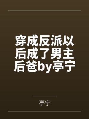 穿成反派以后成了男主后爸by亭宁
