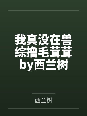 我真没在兽综撸毛茸茸by西兰树
